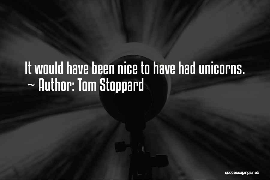 Tom Stoppard Quotes: It Would Have Been Nice To Have Had Unicorns.