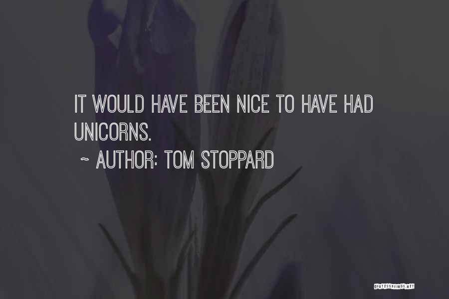 Tom Stoppard Quotes: It Would Have Been Nice To Have Had Unicorns.