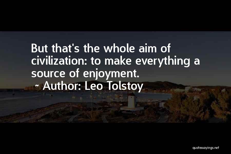 Leo Tolstoy Quotes: But That's The Whole Aim Of Civilization: To Make Everything A Source Of Enjoyment.