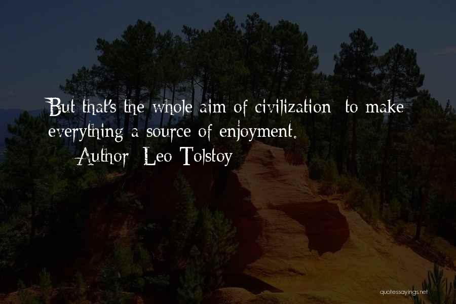 Leo Tolstoy Quotes: But That's The Whole Aim Of Civilization: To Make Everything A Source Of Enjoyment.