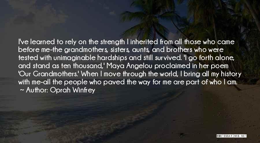 Oprah Winfrey Quotes: I've Learned To Rely On The Strength I Inherited From All Those Who Came Before Me-the Grandmothers, Sisters, Aunts, And