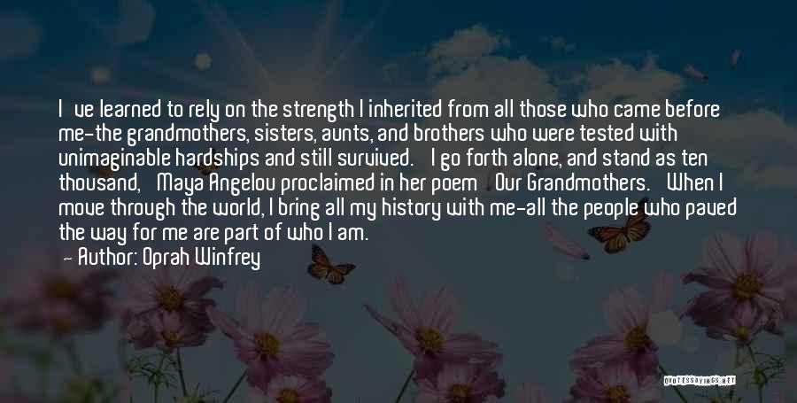 Oprah Winfrey Quotes: I've Learned To Rely On The Strength I Inherited From All Those Who Came Before Me-the Grandmothers, Sisters, Aunts, And