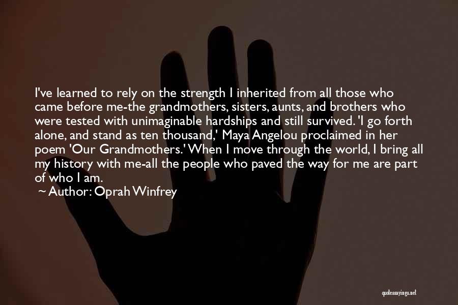 Oprah Winfrey Quotes: I've Learned To Rely On The Strength I Inherited From All Those Who Came Before Me-the Grandmothers, Sisters, Aunts, And