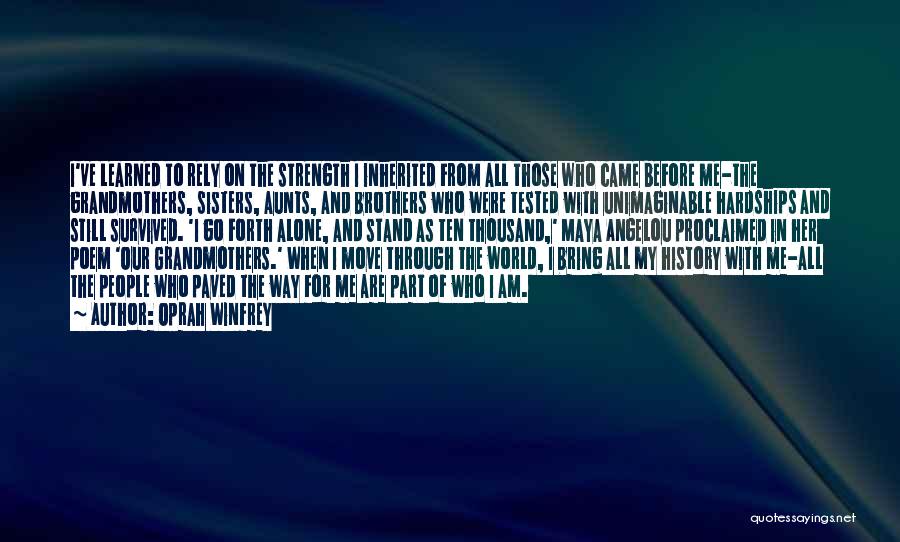 Oprah Winfrey Quotes: I've Learned To Rely On The Strength I Inherited From All Those Who Came Before Me-the Grandmothers, Sisters, Aunts, And