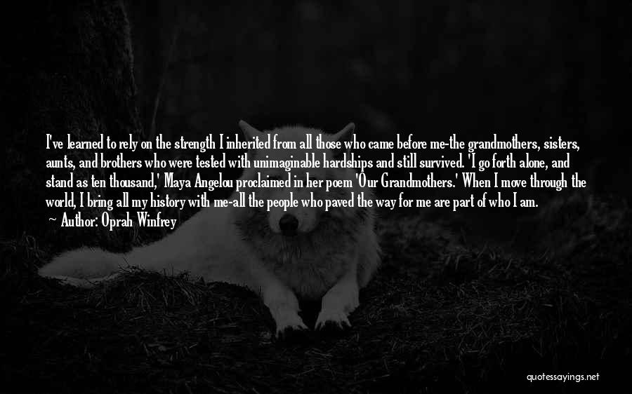 Oprah Winfrey Quotes: I've Learned To Rely On The Strength I Inherited From All Those Who Came Before Me-the Grandmothers, Sisters, Aunts, And