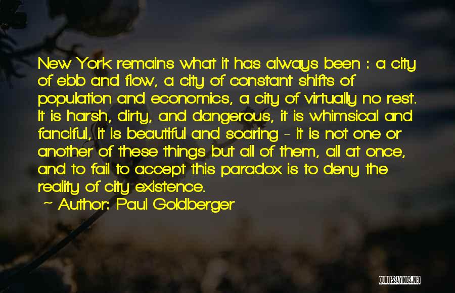 Paul Goldberger Quotes: New York Remains What It Has Always Been : A City Of Ebb And Flow, A City Of Constant Shifts