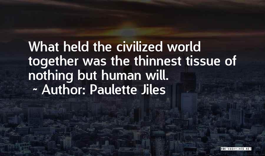 Paulette Jiles Quotes: What Held The Civilized World Together Was The Thinnest Tissue Of Nothing But Human Will.