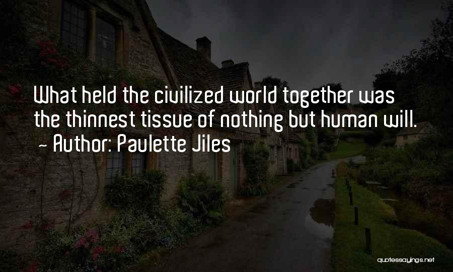 Paulette Jiles Quotes: What Held The Civilized World Together Was The Thinnest Tissue Of Nothing But Human Will.