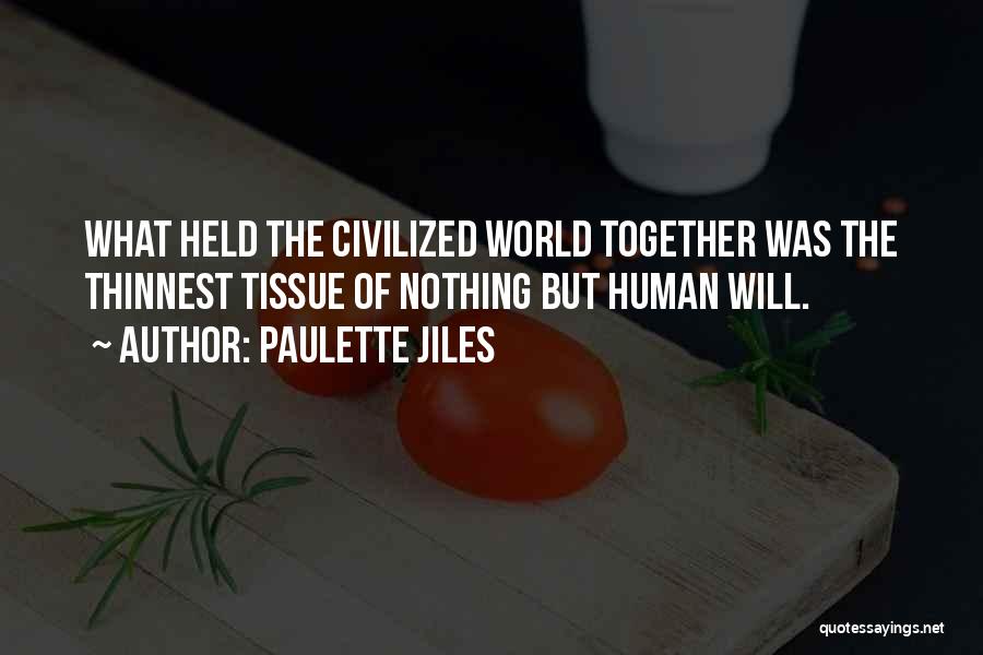 Paulette Jiles Quotes: What Held The Civilized World Together Was The Thinnest Tissue Of Nothing But Human Will.