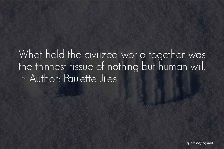 Paulette Jiles Quotes: What Held The Civilized World Together Was The Thinnest Tissue Of Nothing But Human Will.