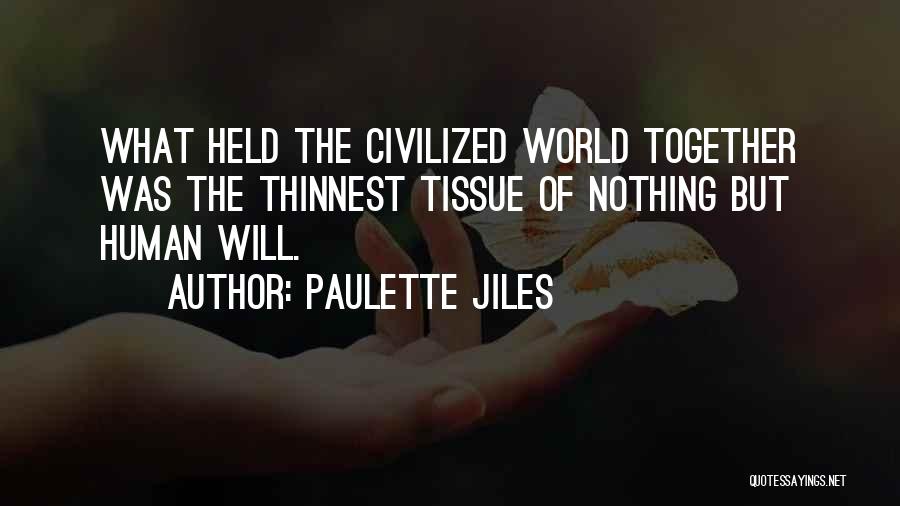 Paulette Jiles Quotes: What Held The Civilized World Together Was The Thinnest Tissue Of Nothing But Human Will.