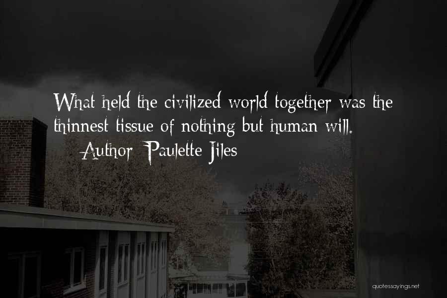 Paulette Jiles Quotes: What Held The Civilized World Together Was The Thinnest Tissue Of Nothing But Human Will.