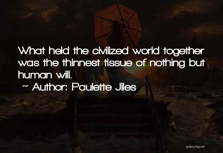 Paulette Jiles Quotes: What Held The Civilized World Together Was The Thinnest Tissue Of Nothing But Human Will.