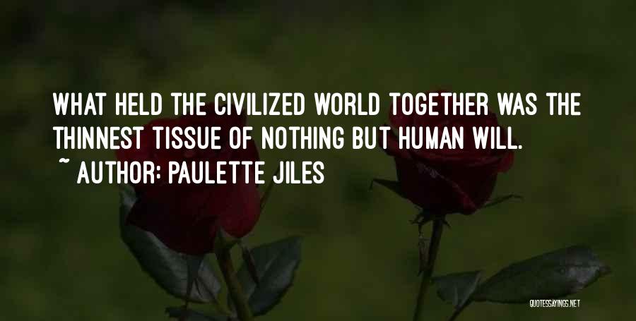 Paulette Jiles Quotes: What Held The Civilized World Together Was The Thinnest Tissue Of Nothing But Human Will.