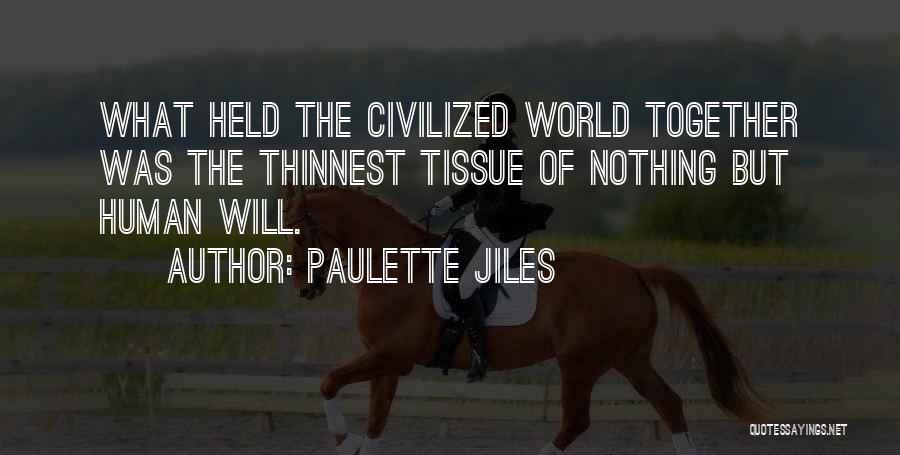 Paulette Jiles Quotes: What Held The Civilized World Together Was The Thinnest Tissue Of Nothing But Human Will.