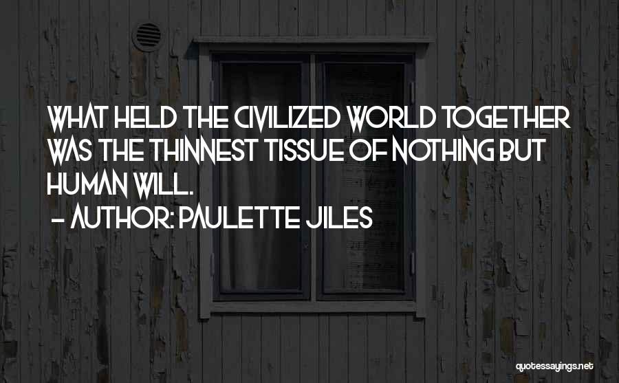 Paulette Jiles Quotes: What Held The Civilized World Together Was The Thinnest Tissue Of Nothing But Human Will.