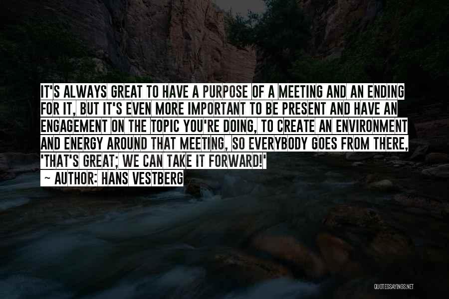 Hans Vestberg Quotes: It's Always Great To Have A Purpose Of A Meeting And An Ending For It, But It's Even More Important