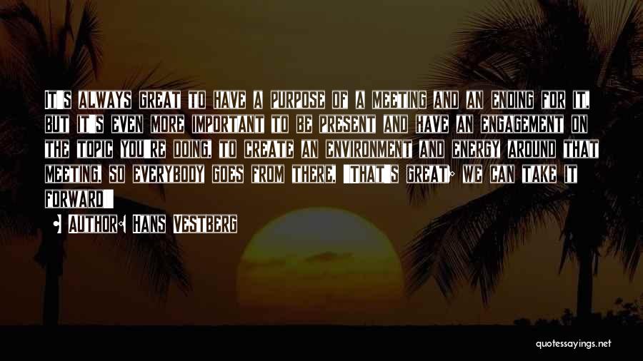 Hans Vestberg Quotes: It's Always Great To Have A Purpose Of A Meeting And An Ending For It, But It's Even More Important