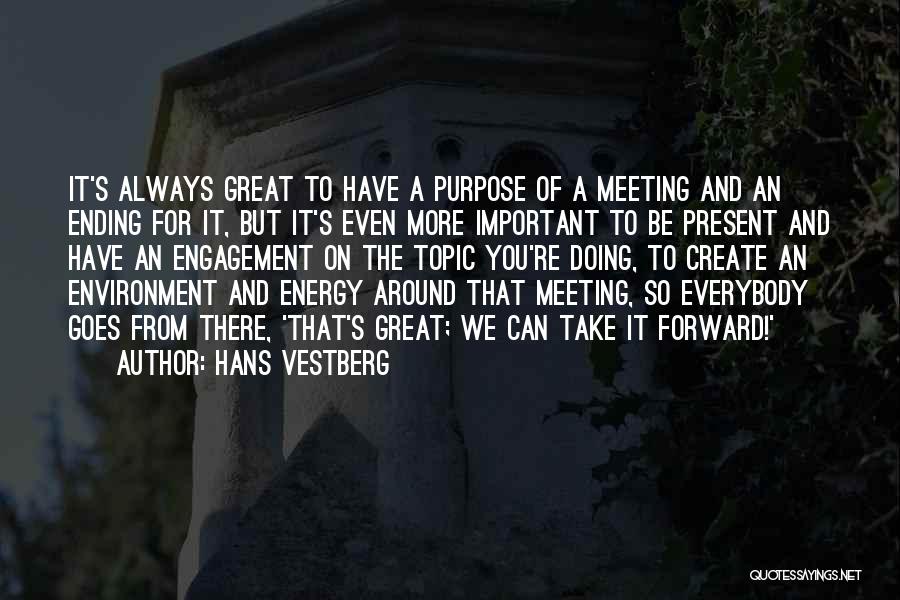 Hans Vestberg Quotes: It's Always Great To Have A Purpose Of A Meeting And An Ending For It, But It's Even More Important