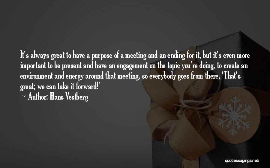 Hans Vestberg Quotes: It's Always Great To Have A Purpose Of A Meeting And An Ending For It, But It's Even More Important