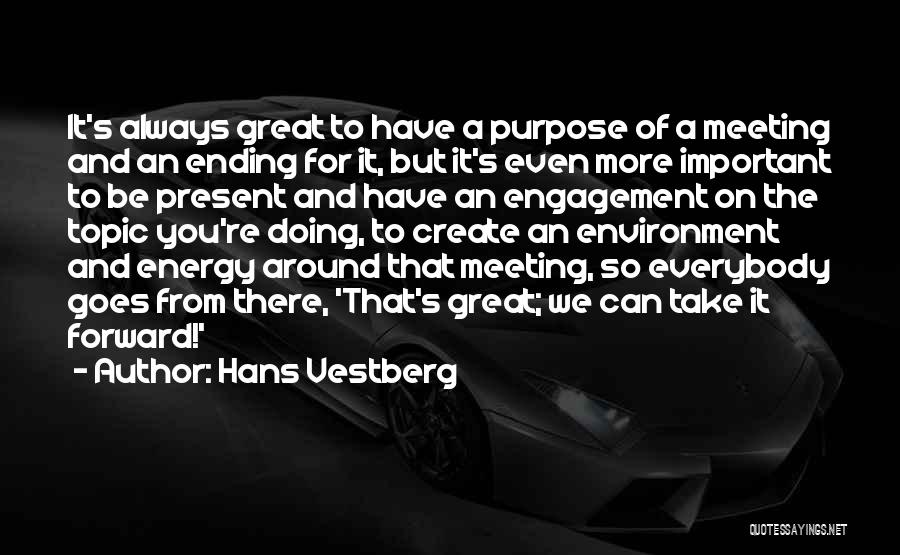 Hans Vestberg Quotes: It's Always Great To Have A Purpose Of A Meeting And An Ending For It, But It's Even More Important