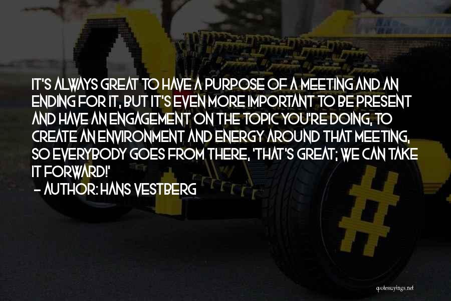 Hans Vestberg Quotes: It's Always Great To Have A Purpose Of A Meeting And An Ending For It, But It's Even More Important