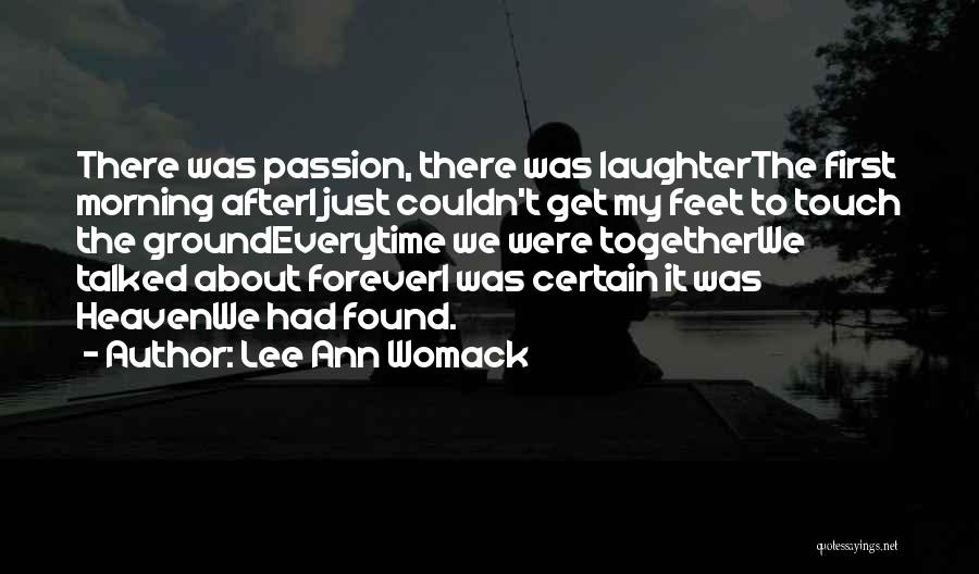 Lee Ann Womack Quotes: There Was Passion, There Was Laughterthe First Morning Afteri Just Couldn't Get My Feet To Touch The Groundeverytime We Were