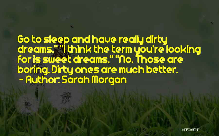 Sarah Morgan Quotes: Go To Sleep And Have Really Dirty Dreams. I Think The Term You're Looking For Is Sweet Dreams. No. Those