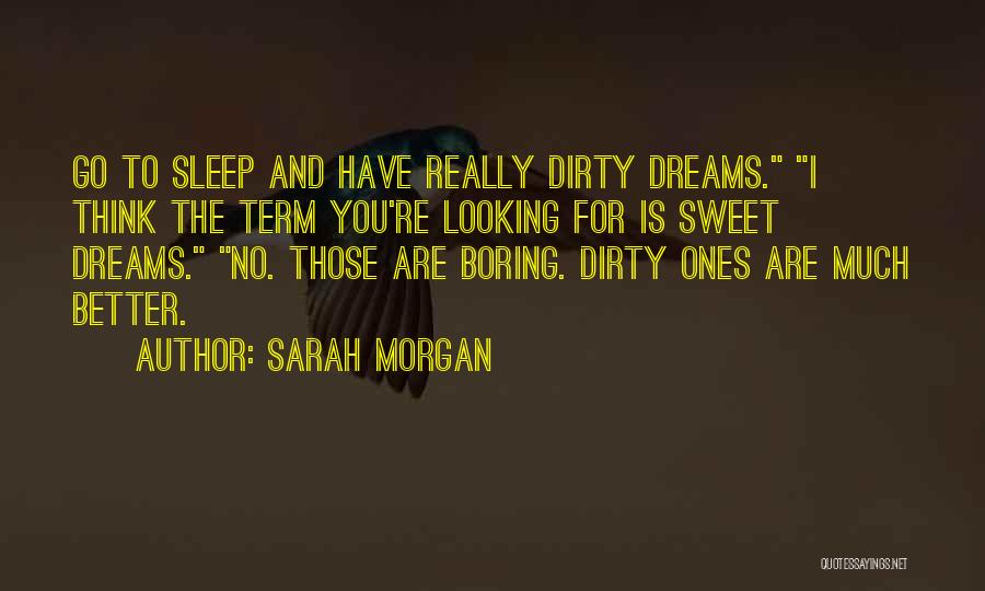 Sarah Morgan Quotes: Go To Sleep And Have Really Dirty Dreams. I Think The Term You're Looking For Is Sweet Dreams. No. Those