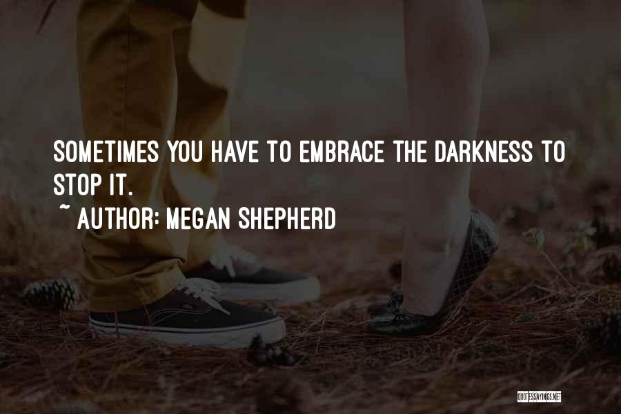 Megan Shepherd Quotes: Sometimes You Have To Embrace The Darkness To Stop It.