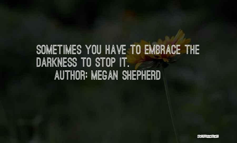 Megan Shepherd Quotes: Sometimes You Have To Embrace The Darkness To Stop It.