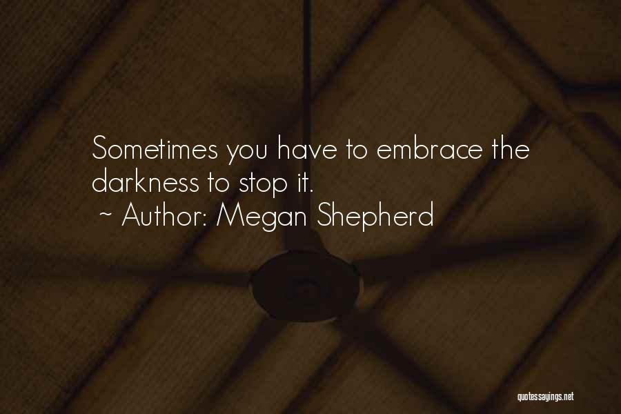 Megan Shepherd Quotes: Sometimes You Have To Embrace The Darkness To Stop It.