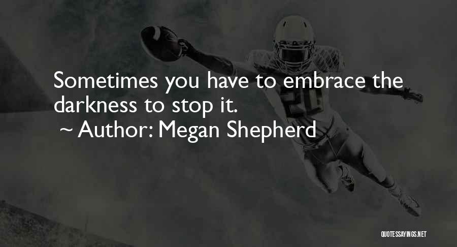 Megan Shepherd Quotes: Sometimes You Have To Embrace The Darkness To Stop It.