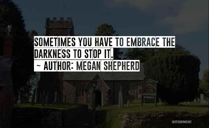 Megan Shepherd Quotes: Sometimes You Have To Embrace The Darkness To Stop It.