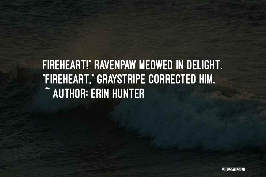 Erin Hunter Quotes: Fireheart! Ravenpaw Meowed In Delight. Fireheart, Graystripe Corrected Him.