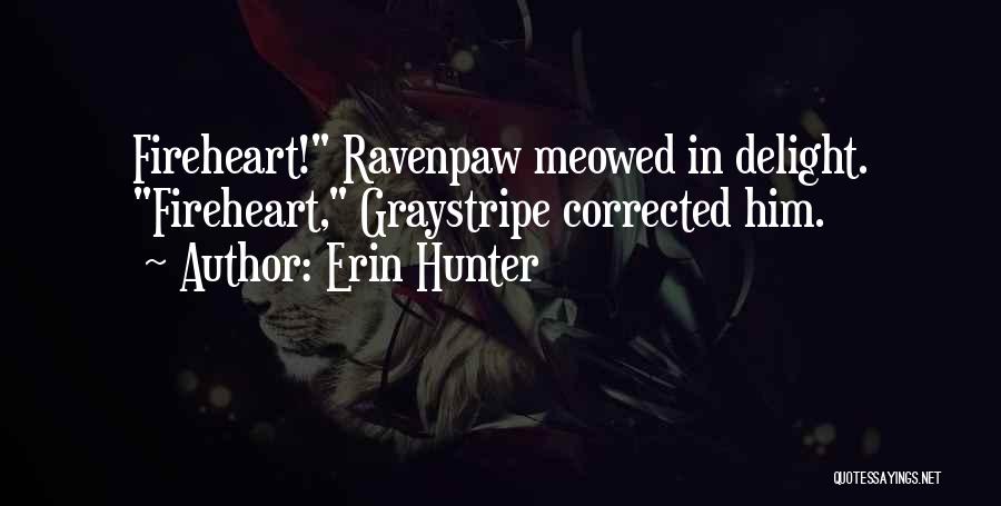 Erin Hunter Quotes: Fireheart! Ravenpaw Meowed In Delight. Fireheart, Graystripe Corrected Him.