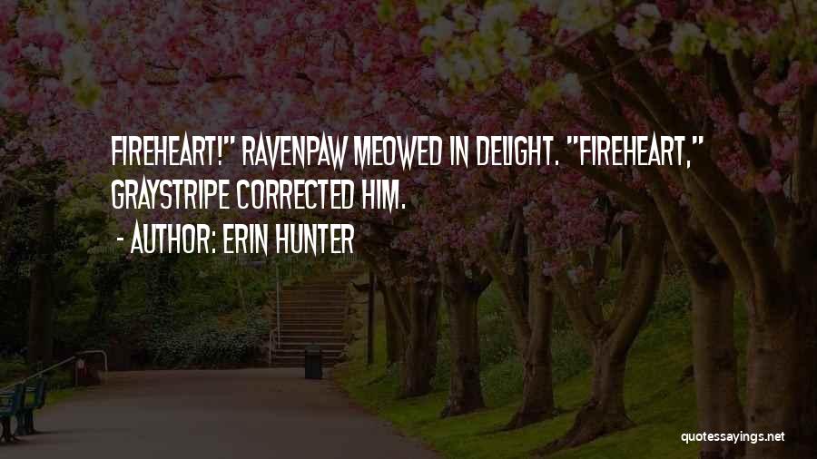 Erin Hunter Quotes: Fireheart! Ravenpaw Meowed In Delight. Fireheart, Graystripe Corrected Him.