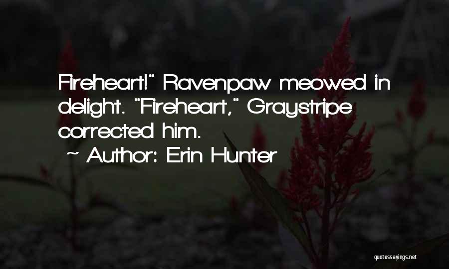 Erin Hunter Quotes: Fireheart! Ravenpaw Meowed In Delight. Fireheart, Graystripe Corrected Him.