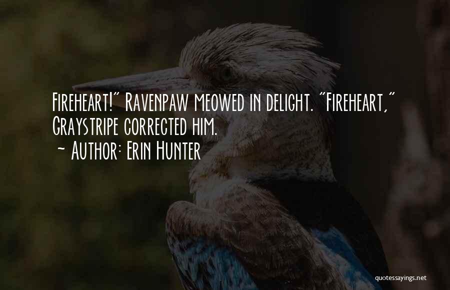 Erin Hunter Quotes: Fireheart! Ravenpaw Meowed In Delight. Fireheart, Graystripe Corrected Him.