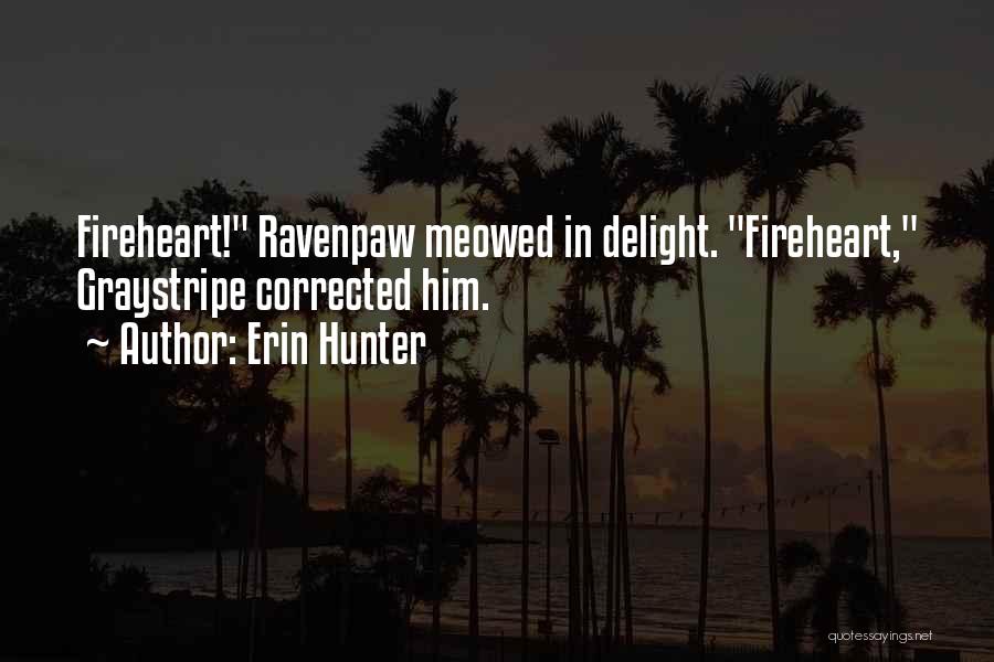 Erin Hunter Quotes: Fireheart! Ravenpaw Meowed In Delight. Fireheart, Graystripe Corrected Him.