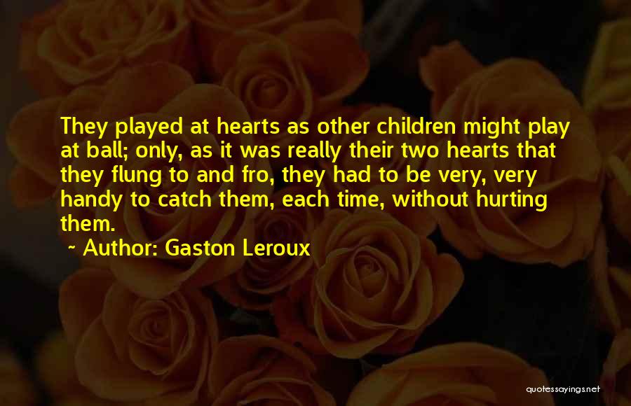 Gaston Leroux Quotes: They Played At Hearts As Other Children Might Play At Ball; Only, As It Was Really Their Two Hearts That