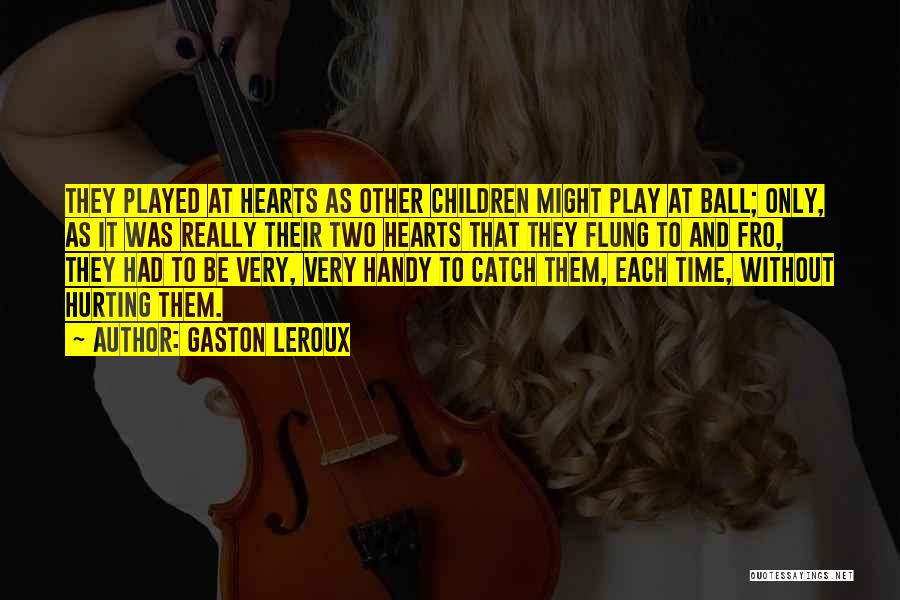 Gaston Leroux Quotes: They Played At Hearts As Other Children Might Play At Ball; Only, As It Was Really Their Two Hearts That