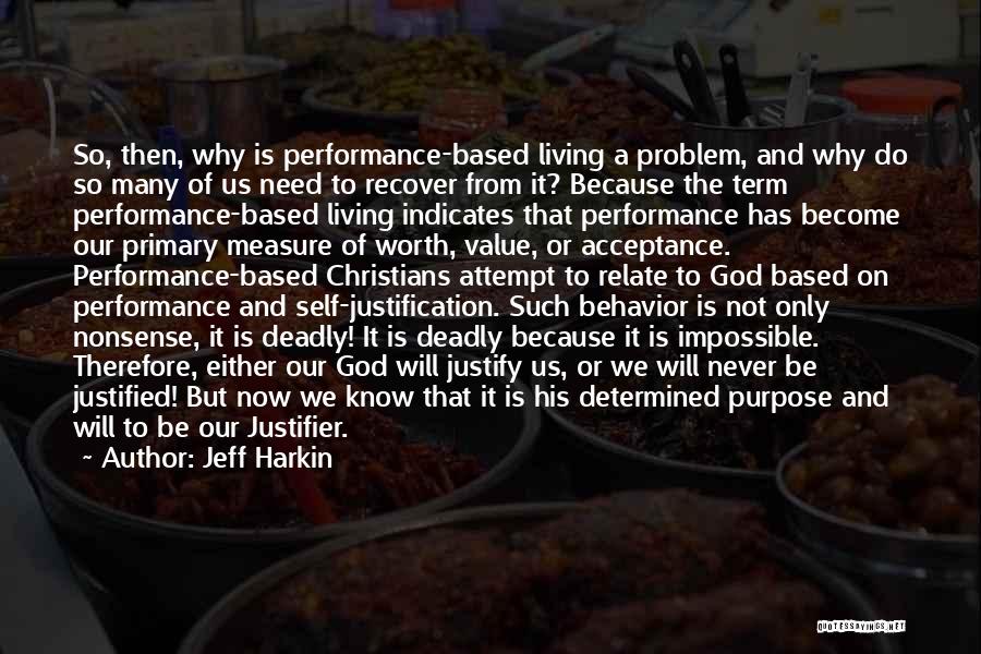 Jeff Harkin Quotes: So, Then, Why Is Performance-based Living A Problem, And Why Do So Many Of Us Need To Recover From It?