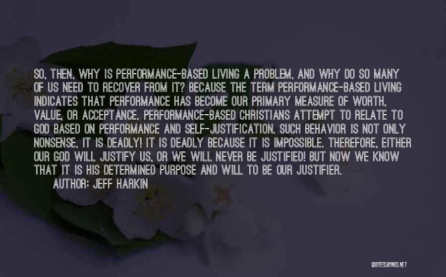 Jeff Harkin Quotes: So, Then, Why Is Performance-based Living A Problem, And Why Do So Many Of Us Need To Recover From It?