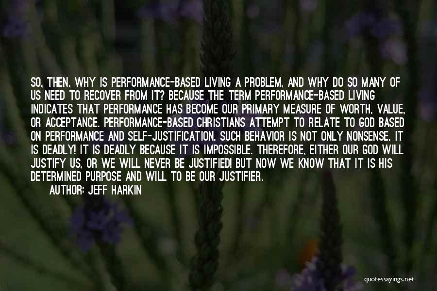 Jeff Harkin Quotes: So, Then, Why Is Performance-based Living A Problem, And Why Do So Many Of Us Need To Recover From It?