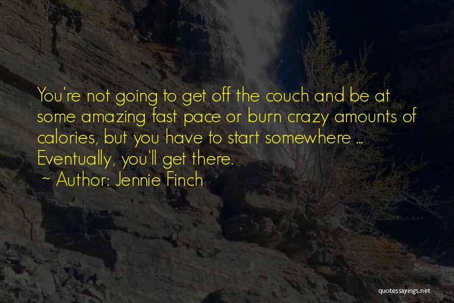 Jennie Finch Quotes: You're Not Going To Get Off The Couch And Be At Some Amazing Fast Pace Or Burn Crazy Amounts Of