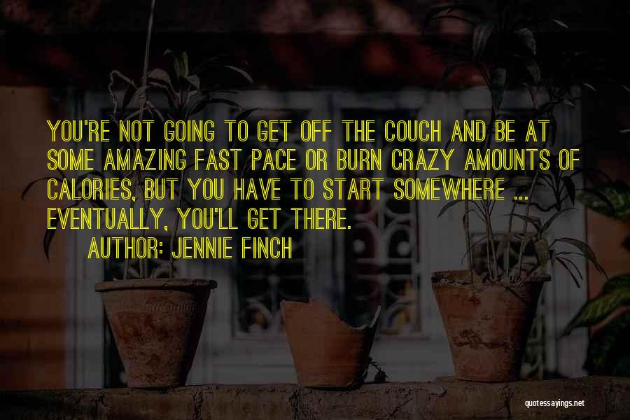 Jennie Finch Quotes: You're Not Going To Get Off The Couch And Be At Some Amazing Fast Pace Or Burn Crazy Amounts Of