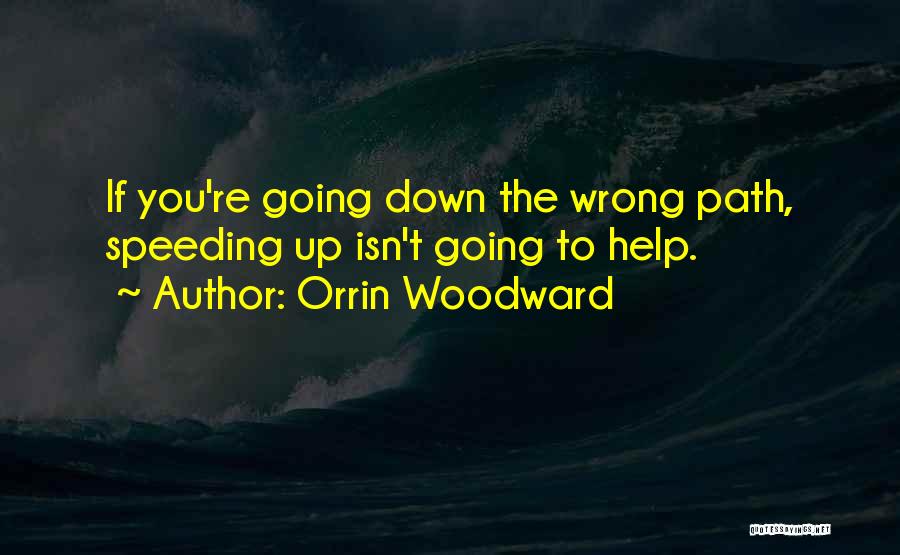 Orrin Woodward Quotes: If You're Going Down The Wrong Path, Speeding Up Isn't Going To Help.