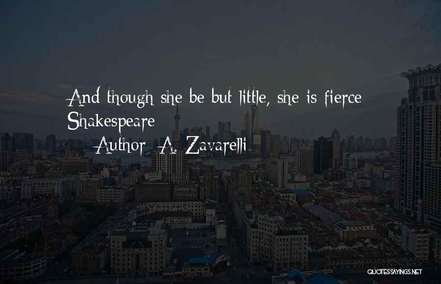 A. Zavarelli Quotes: And Though She Be But Little, She Is Fierce- Shakespeare