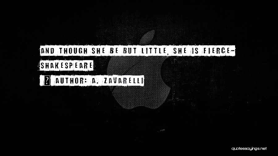 A. Zavarelli Quotes: And Though She Be But Little, She Is Fierce- Shakespeare